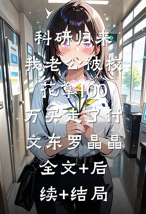 科研归来，我老公被校花拿100万买走了付文东罗晶晶:全文+后续+结局