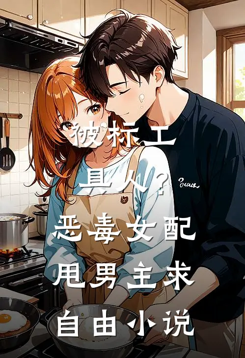 被标工具人？恶毒女配甩男主求自由小说