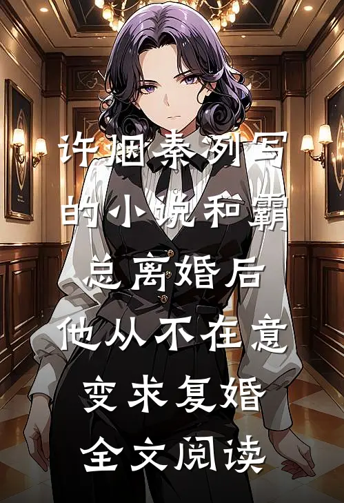 许烟秦冽写的小说和霸总离婚后，他从不在意变求复婚全文阅读