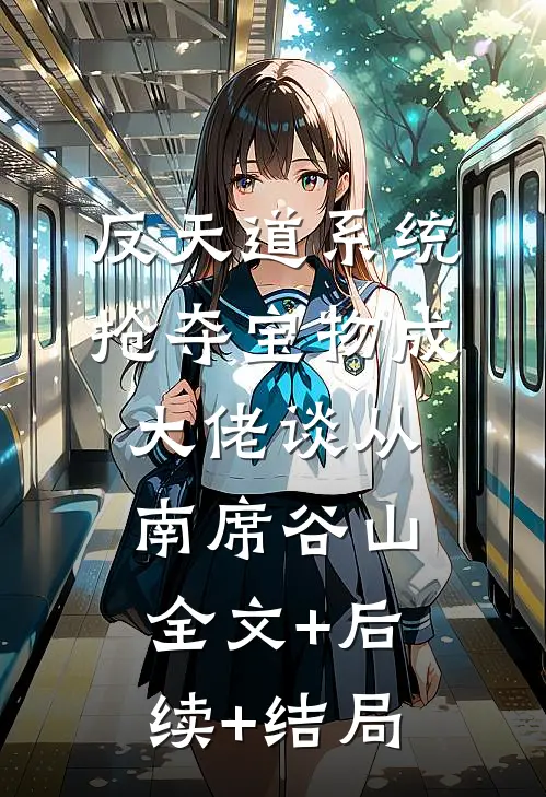 反天道系统：抢夺宝物成大佬谈从南席谷山:全文+后续+结局