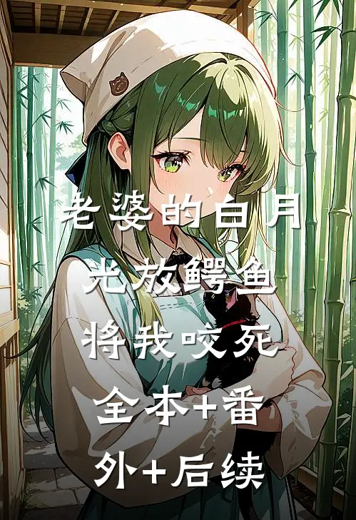 老婆的白月光放鳄鱼将我咬死:全本+番外+后续