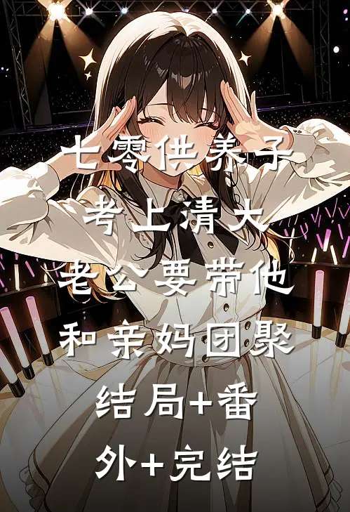 七零供养子考上清大，老公要带他和亲妈团聚:结局+番外+完结