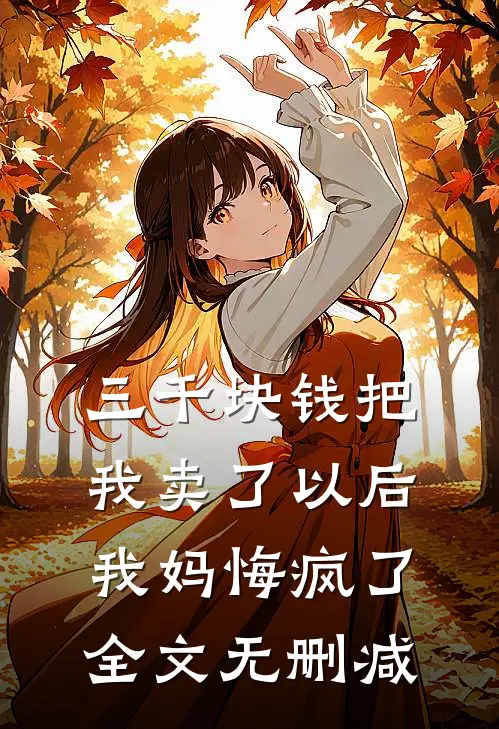 三千块钱把我卖了以后，我妈悔疯了全文无删减