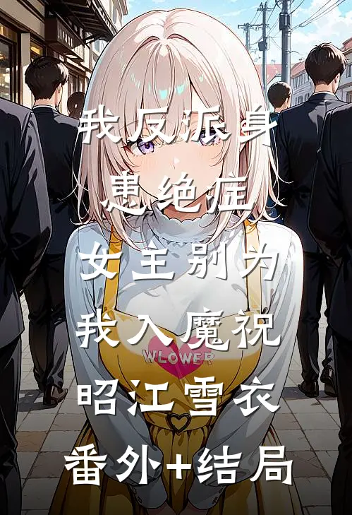 我反派身患绝症，女主别为我入魔祝昭江雪衣:(番外)+(结局)