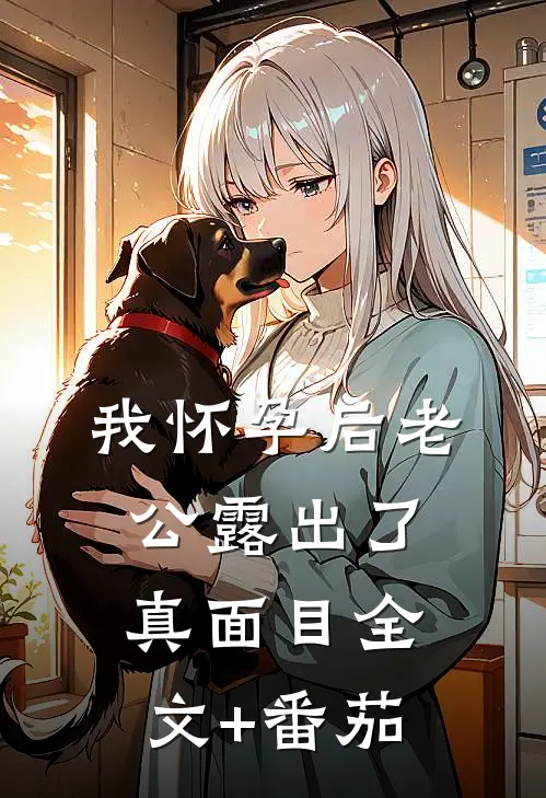我怀孕后老公露出了真面目全文+番茄