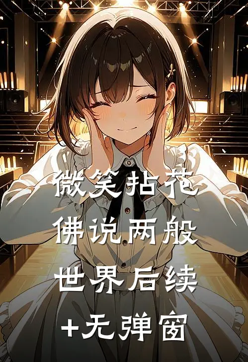 微笑拈花，佛说两般世界后续+无弹窗
