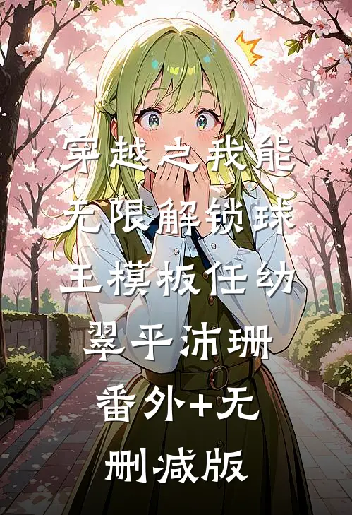 穿越之我能无限解锁球王模板任幼翠平沛珊:番外+无删减版