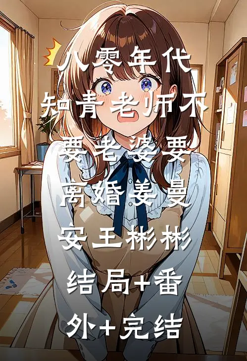 八零年代，知青老师不要老婆要离婚姜曼安王彬彬结局+番外+完结