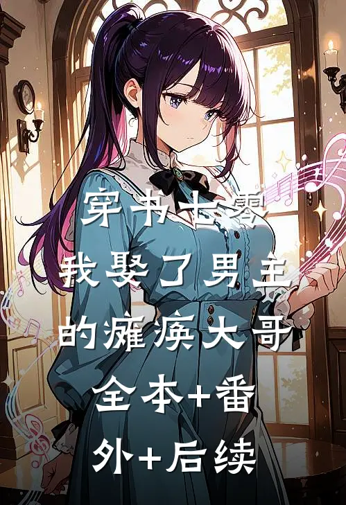 穿书七零，我娶了男主的瘫痪大哥:全本+番外+后续