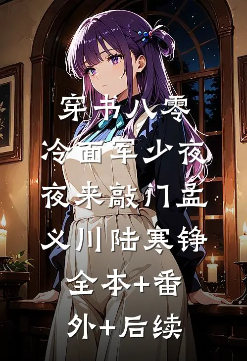 穿书八零：冷面军少夜夜来敲门孟义川陆寒铮全本+番外+后续