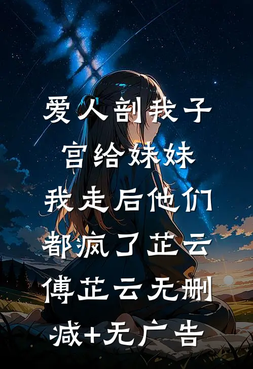 爱人剖我子宫给妹妹，我走后他们都疯了芷云傅芷云无删减+无广告