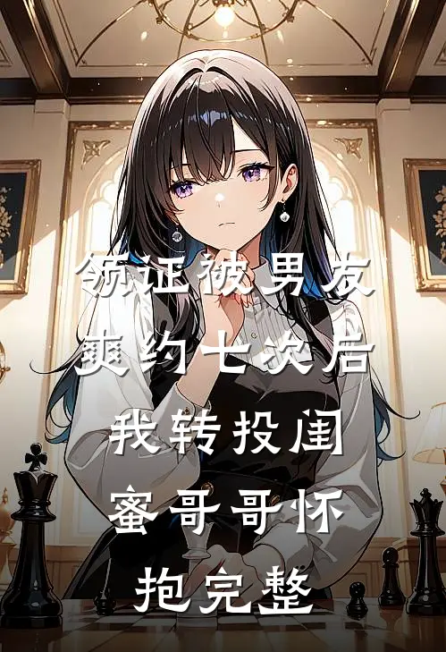领证被男友爽约七次后，我转投闺蜜哥哥怀抱完整