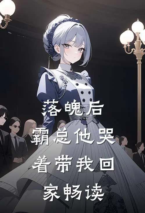 落魄后，霸总他哭着带我回家畅读