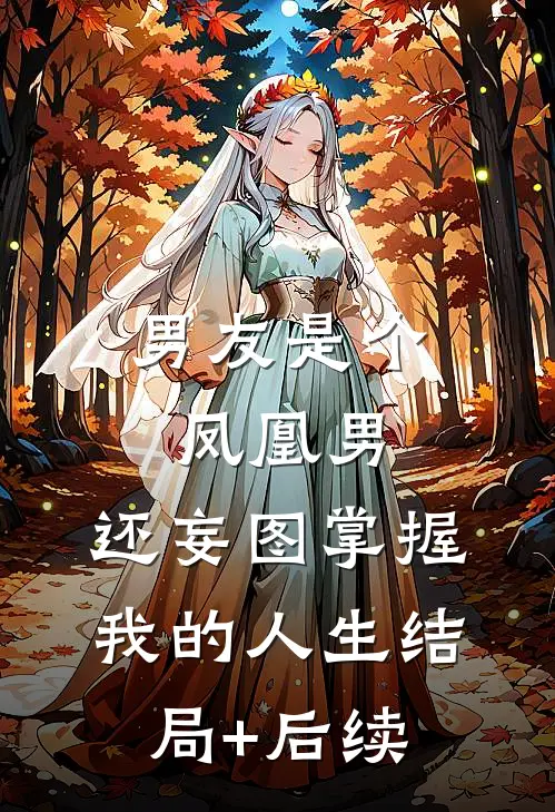 男友是个凤凰男，还妄图掌握我的人生结局+后续