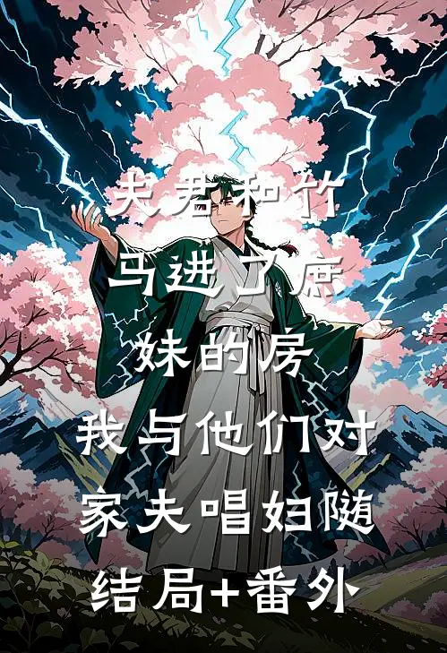 夫君和竹马进了庶妹的房，我与他们对家夫唱妇随:结局+番外