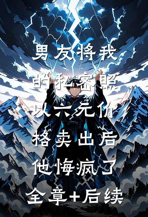 男友将我的私密照以六元价格卖出后，他悔疯了:全章+后续