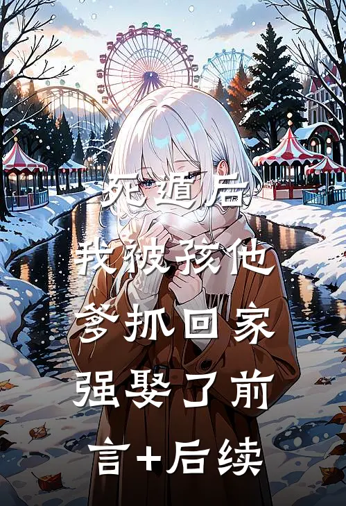 死遁后，我被孩他爹抓回家强娶了前言+后续