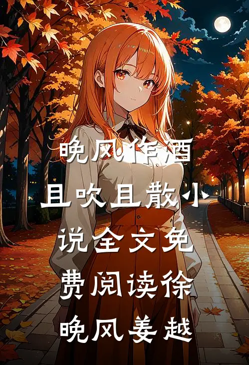 晚风作酒，且吹且散小说全文免费阅读徐晚风姜越