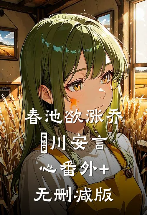 春池欲涨乔璟川安言心番外+无删减版