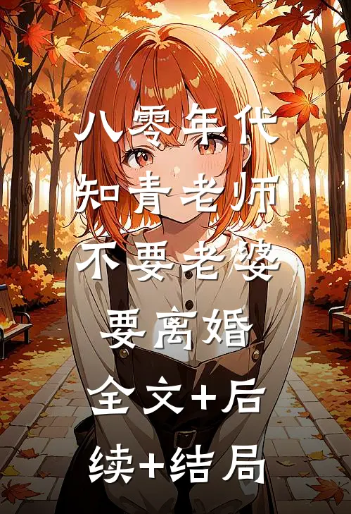 八零年代，知青老师不要老婆要离婚:全文+后续+结局