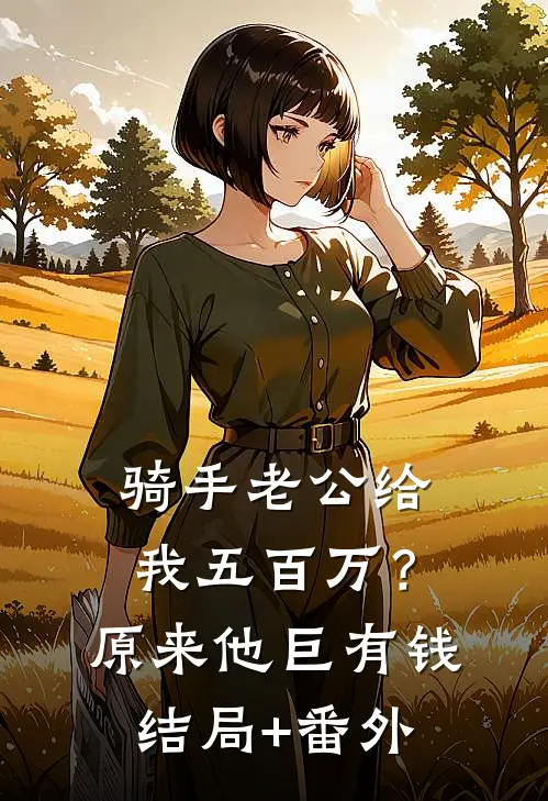 骑手老公给我五百万？原来他巨有钱结局+番外