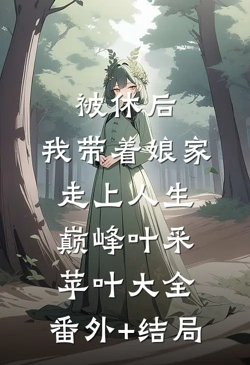 被休后，我带着娘家走上人生巅峰叶采苹叶大全:(番外)+(结局)