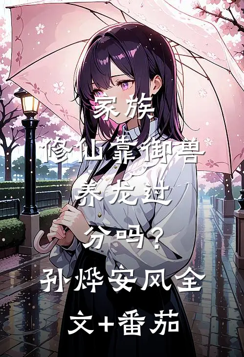 家族：修仙靠御兽，养龙过分吗？孙烨安风全文+番茄