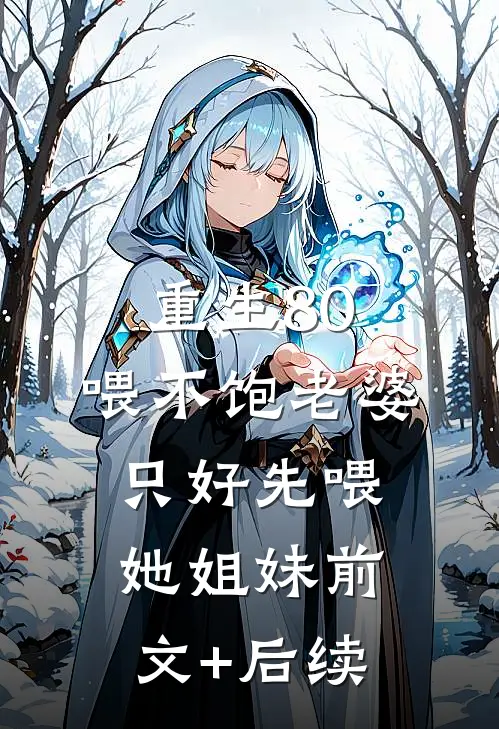 重生80：喂不饱老婆，只好先喂她姐妹前文+后续