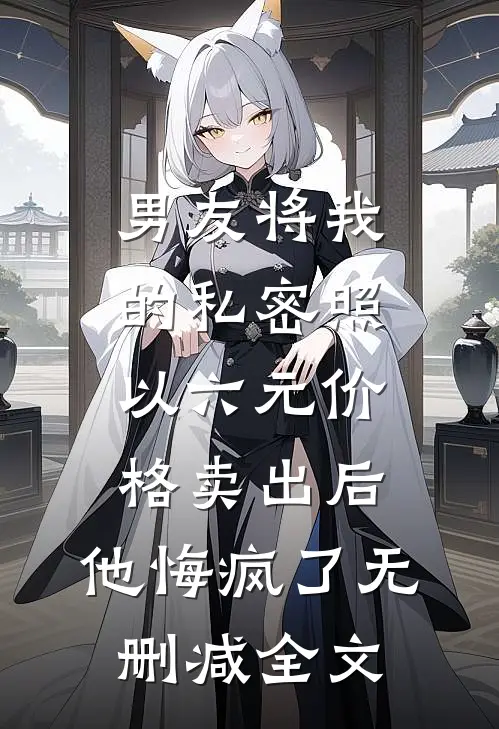 男友将我的私密照以六元价格卖出后，他悔疯了无删减全文