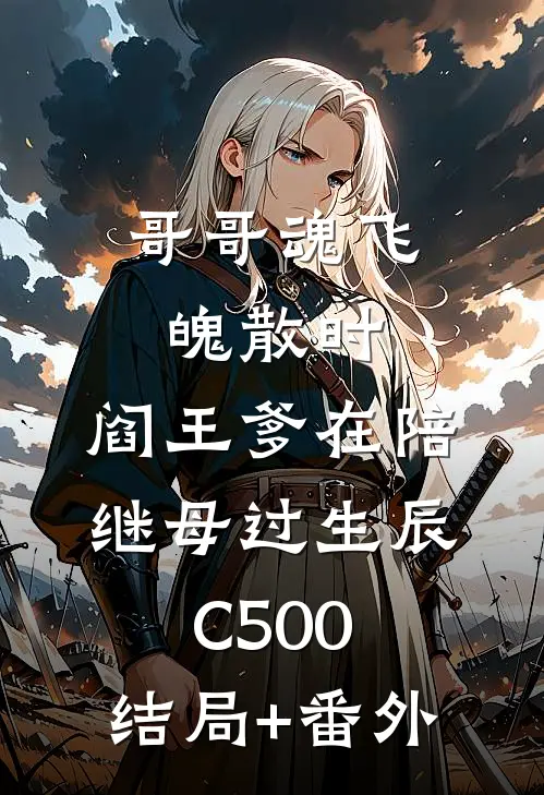 哥哥魂飞魄散时，阎王爹在陪继母过生辰C500:结局+番外