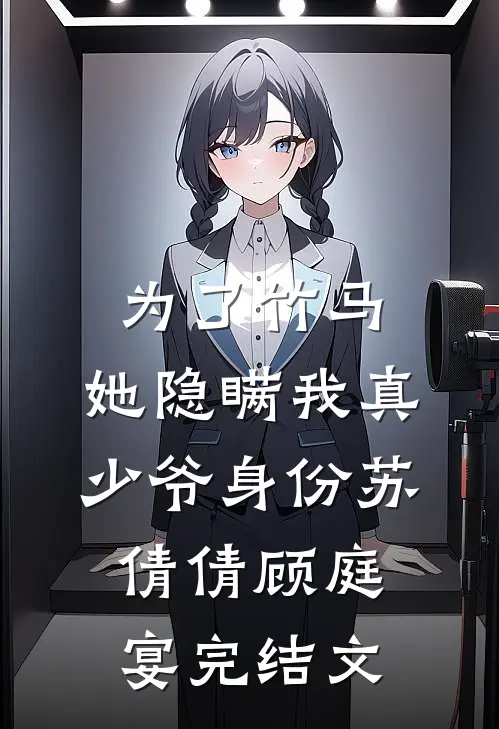 为了竹马，她隐瞒我真少爷身份苏倩倩顾庭宴完结文