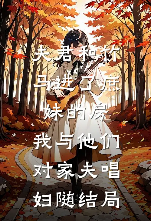 夫君和竹马进了庶妹的房，我与他们对家夫唱妇随结局