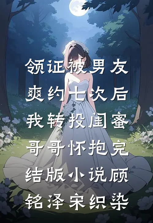 领证被男友爽约七次后，我转投闺蜜哥哥怀抱完结版小说顾铭泽宋织染