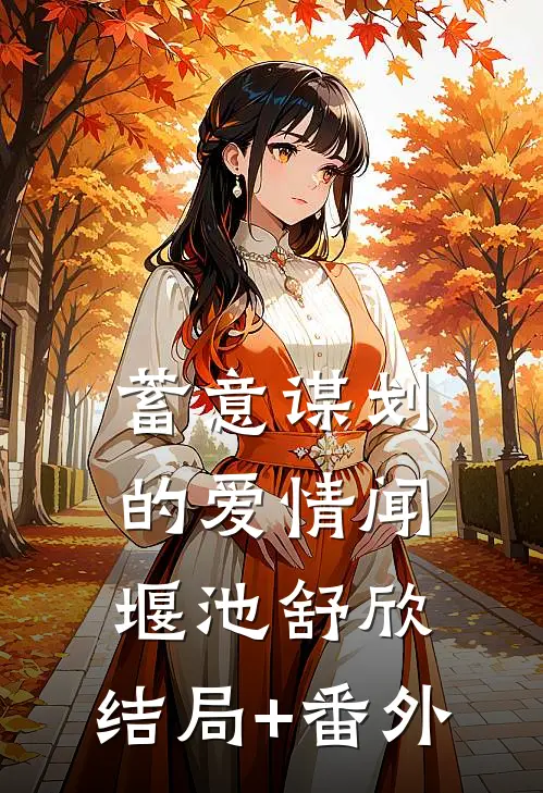 蓄意谋划的爱情闻堰池舒欣:结局+番外