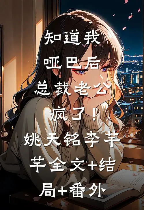 知道我哑巴后，总裁老公疯了！姚天铭李芊芊全文+结局+番外