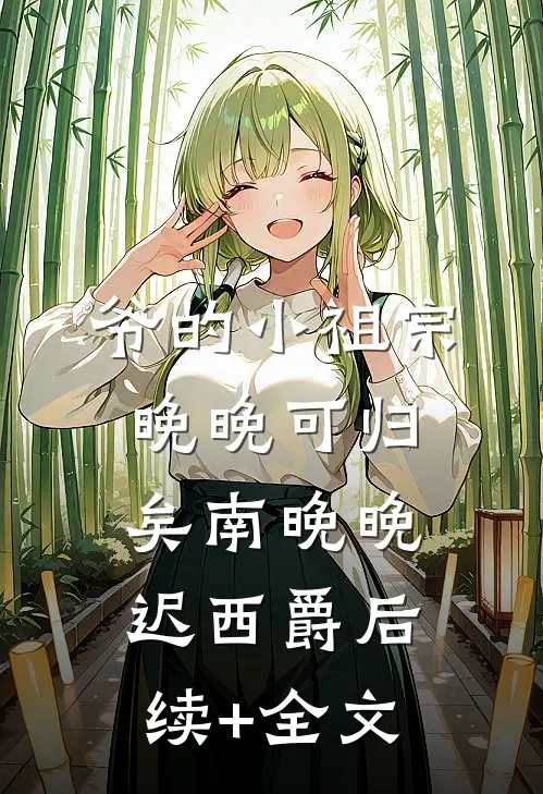 爷的小祖宗，晚晚可归矣南晚晚迟西爵后续+全文