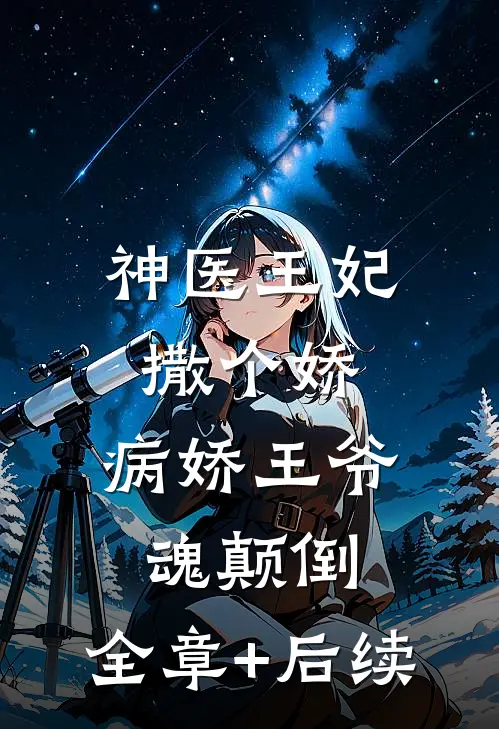 神医王妃撒个娇，病娇王爷魂颠倒:全章+后续