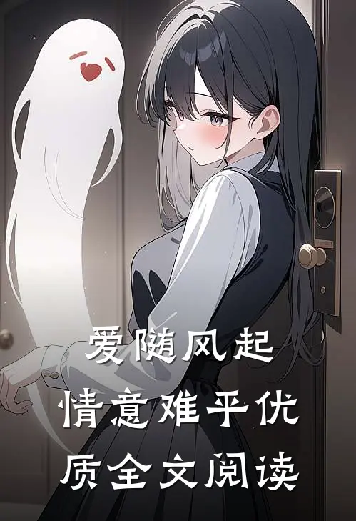 爱随风起，情意难平优质全文阅读