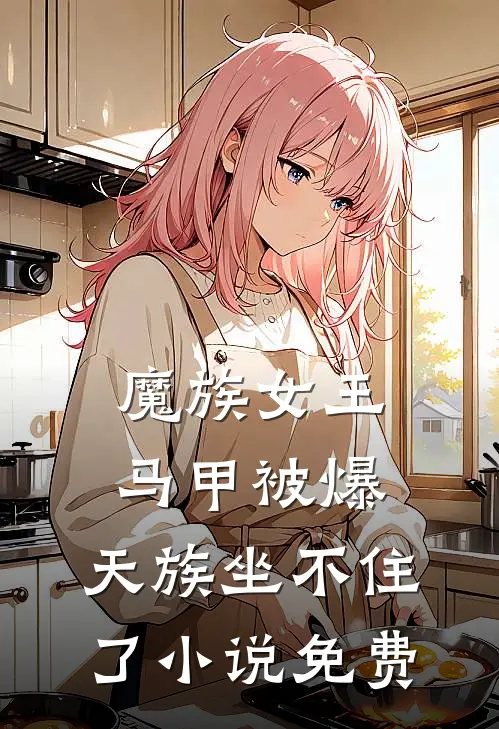 魔族女王马甲被爆，天族坐不住了小说免费