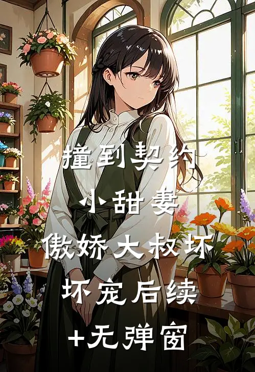 撞到契约小甜妻，傲娇大叔坏坏宠后续+无弹窗