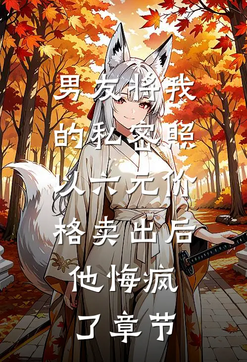男友将我的私密照以六元价格卖出后，他悔疯了章节