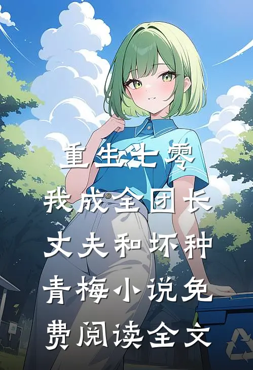 重生七零，我成全团长丈夫和坏种青梅小说免费阅读全文