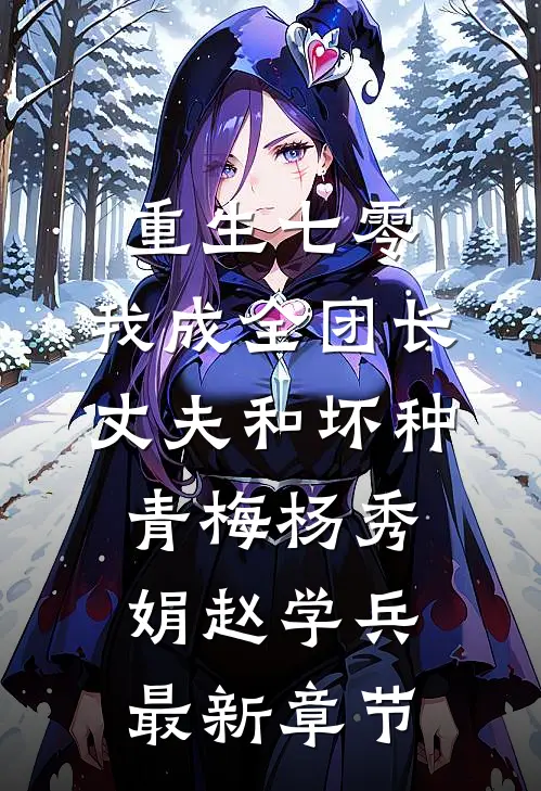 重生七零，我成全团长丈夫和坏种青梅杨秀娟赵学兵最新章节