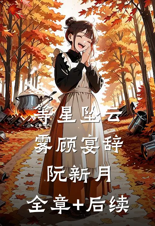 等星坠云雾顾宴辞阮新月:全章+后续