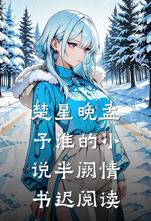 楚星晚孟予淮的小说半阙情书迟阅读