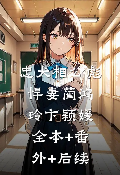 忠犬相公彪悍妻蔺鸿玲卞颖媛:全本+番外+后续