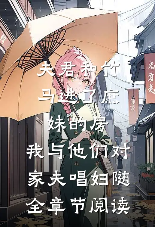 夫君和竹马进了庶妹的房，我与他们对家夫唱妇随全章节阅读