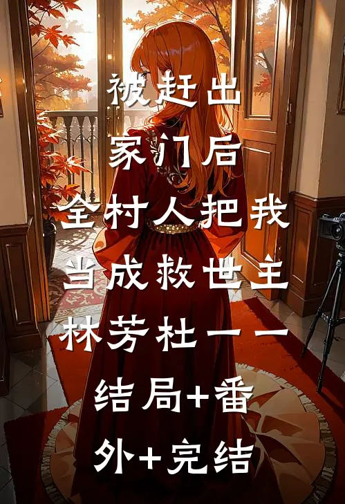 被赶出家门后，全村人把我当成救世主林芳杜一一:结局+番外+完结