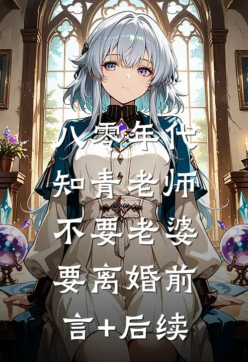 八零年代，知青老师不要老婆要离婚前言+后续
