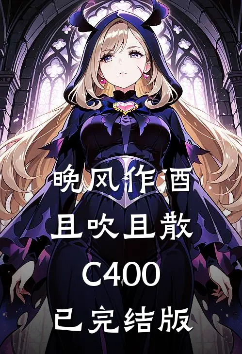 晚风作酒，且吹且散C400已完结版